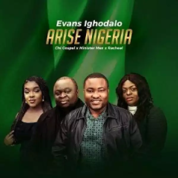 Evans Ighodalo - Arise Nigeria Ft. Chi Gospel, Minister Mex & Racheal (Independence Song)